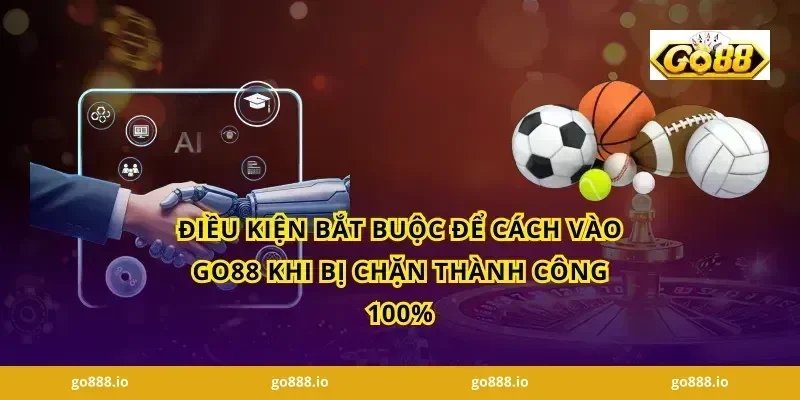 Điều kiện bắt buộc để Cách vào GO88 khi bị chặn thành công 100%