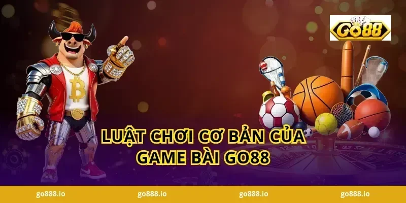 Luật Chơi Cơ Bản Của Game Bài Go88