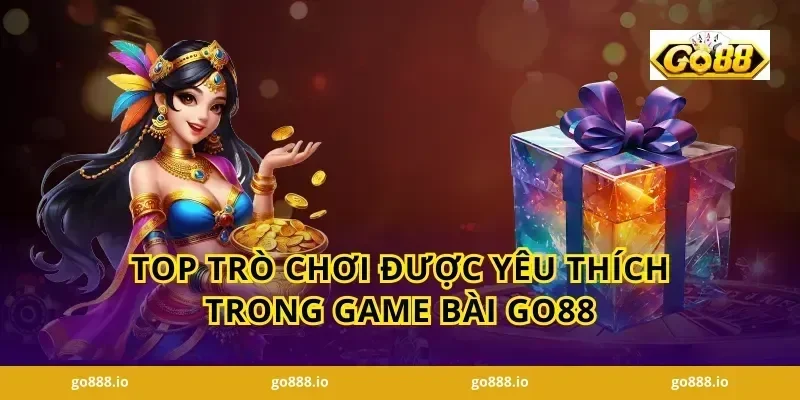 Top Trò Chơi Được Yêu Thích Trong Game Bài Go88