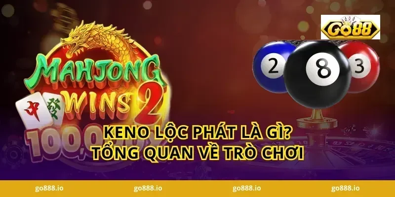 Keno Lộc Phát Là Gì? Tổng Quan Về Trò Chơi