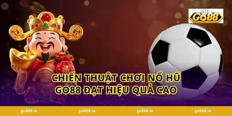 Chiến thuật chơi nổ hũ GO88 đạt hiệu quả cao