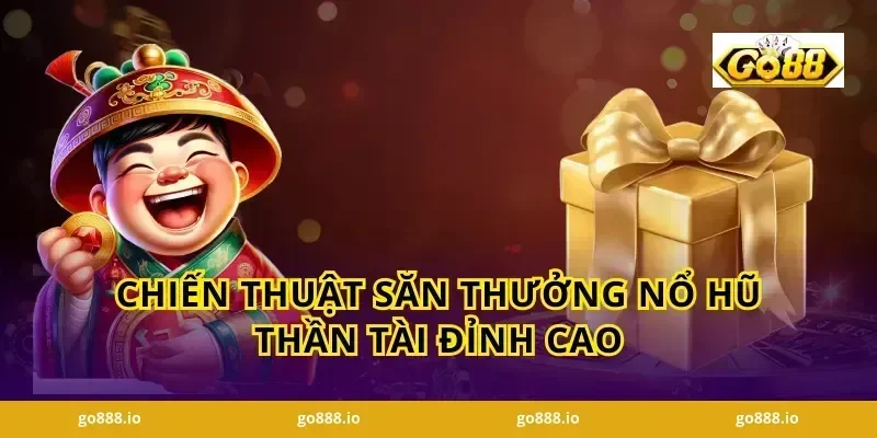 Chiến thuật săn thưởng Nổ Hũ Thần Tài đỉnh cao