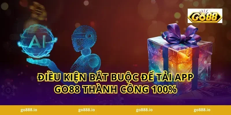 Điều kiện bắt buộc để Tải app GO88 thành công 100%