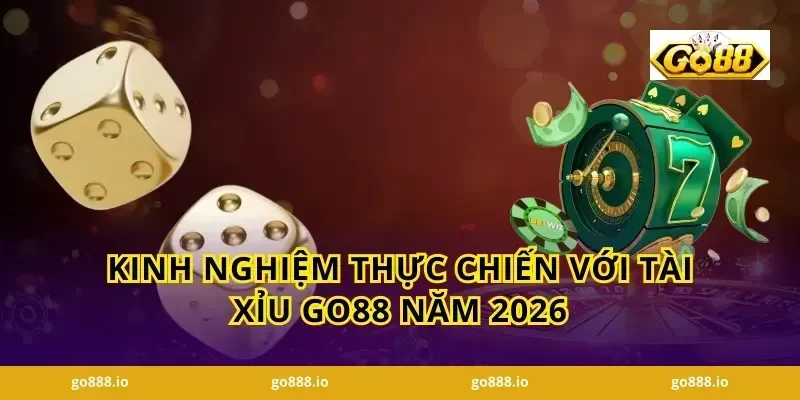 Kinh nghiệm thực chiến với Tài Xỉu GO88 năm 2026